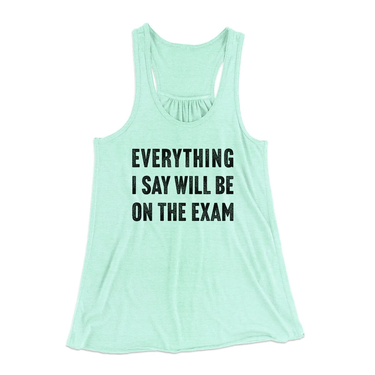 Everything I Say Will Be On The Exam Women's Flowey Tank Top