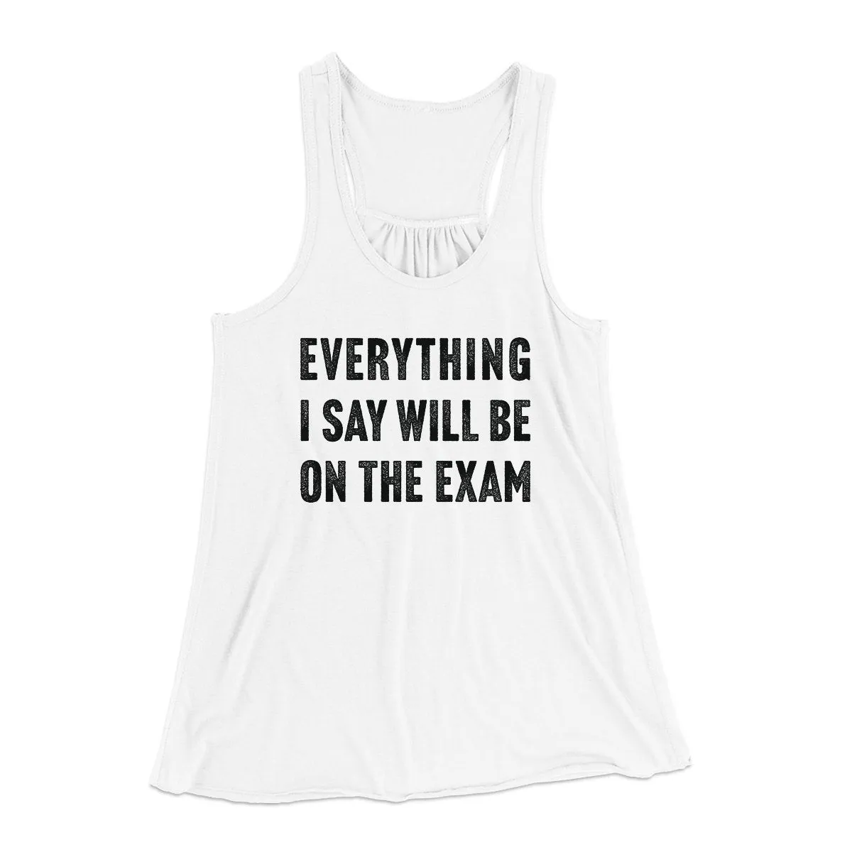 Everything I Say Will Be On The Exam Women's Flowey Tank Top