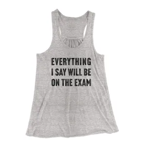 Everything I Say Will Be On The Exam Women's Flowey Tank Top