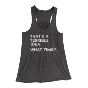 That's A Terrible Idea, What Time? Women's Flowey Tank Top