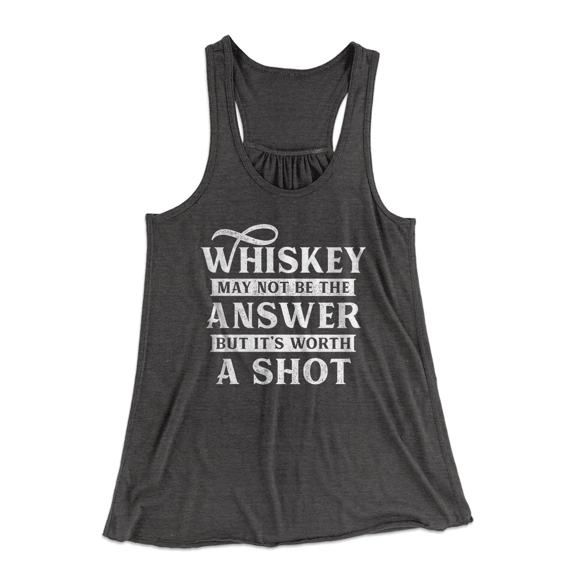 Whiskey May Not Be The Answer, But It's Worth A Shot Women's Flowey Tank Top