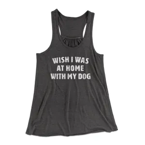 Wish I Was At Home With My Dog Funny Women's Flowey Tank Top